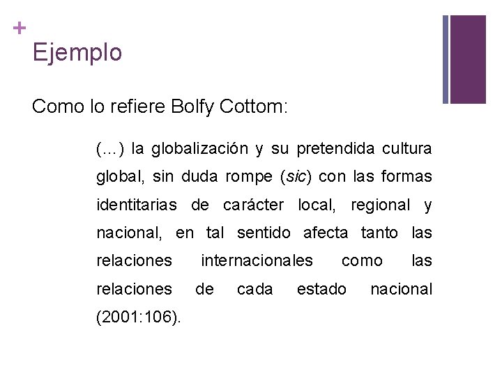 + Ejemplo Como lo refiere Bolfy Cottom: (…) la globalización y su pretendida cultura