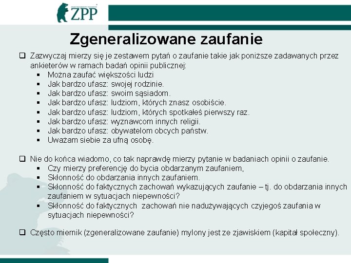 Zgeneralizowane zaufanie q Zazwyczaj mierzy się je zestawem pytań o zaufanie takie jak poniższe