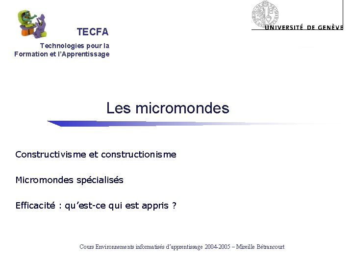TECFA Technologies pour la Formation et l’Apprentissage Les micromondes Constructivisme et constructionisme Micromondes spécialisés