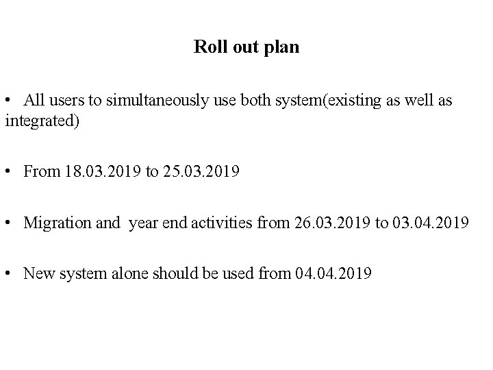 Roll out plan • All users to simultaneously use both system(existing as well as