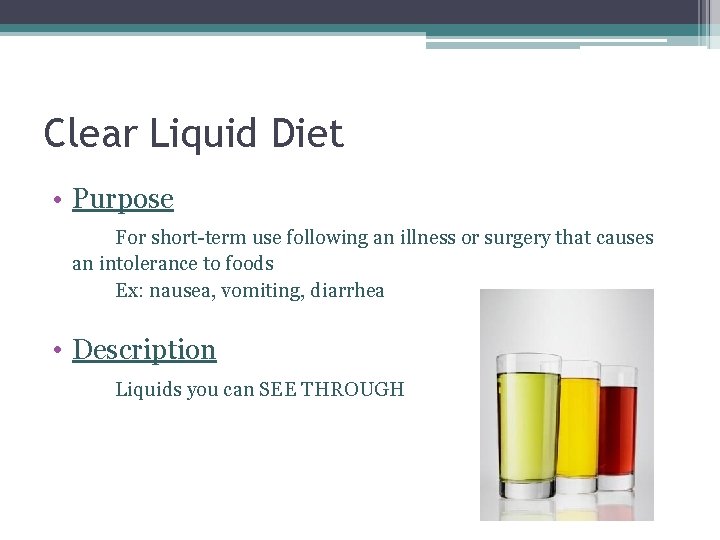 Clear Liquid Diet • Purpose For short-term use following an illness or surgery that