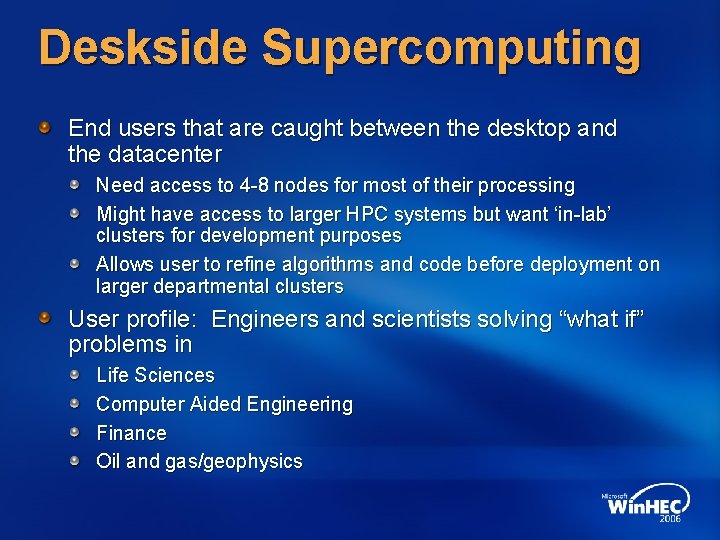 Deskside Supercomputing End users that are caught between the desktop and the datacenter Need