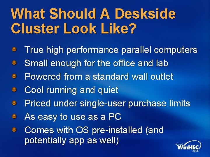 What Should A Deskside Cluster Look Like? True high performance parallel computers Small enough