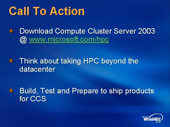 Call To Action Download Compute Cluster Server 2003 @ www. microsoft. com/hpc Think about