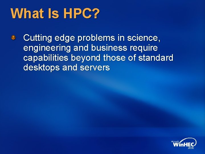 What Is HPC? Cutting edge problems in science, engineering and business require capabilities beyond