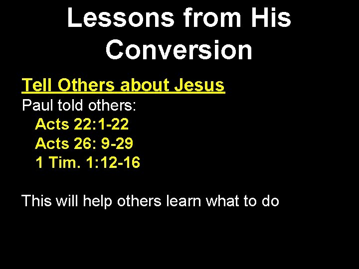 Lessons from His Conversion Tell Others about Jesus Paul told others: Acts 22: 1