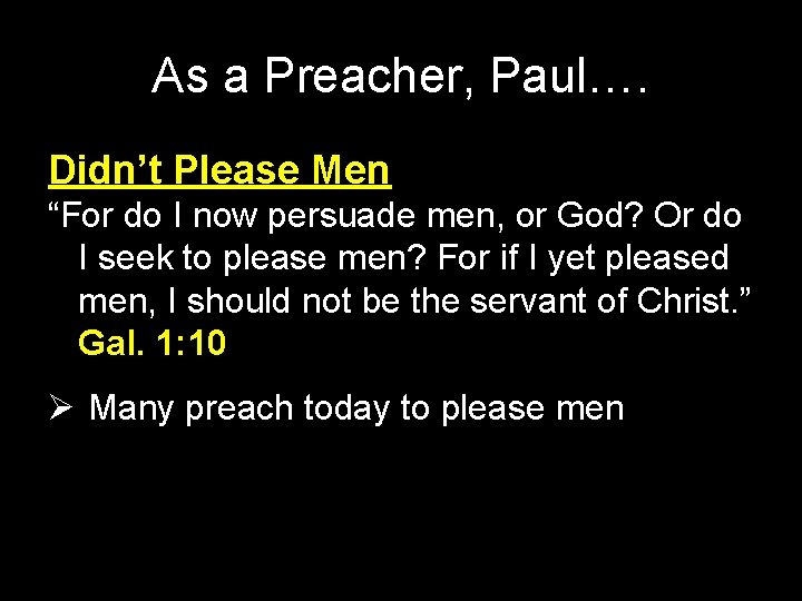 As a Preacher, Paul…. Didn’t Please Men “For do I now persuade men, or