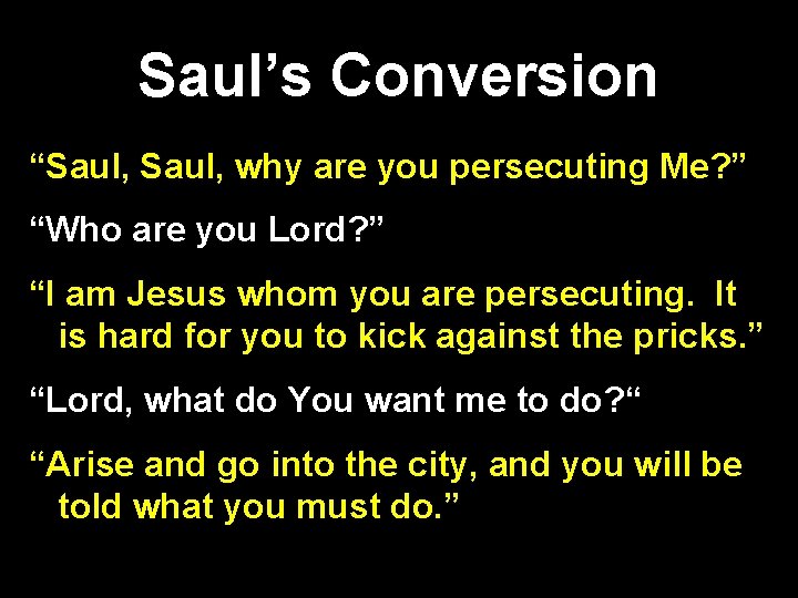 Saul’s Conversion “Saul, why are you persecuting Me? ” “Who are you Lord? ”