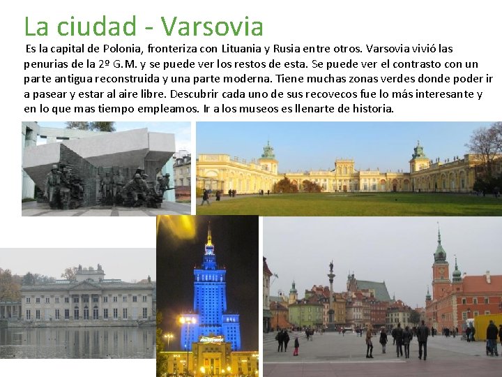 La ciudad - Varsovia Es la capital de Polonia, fronteriza con Lituania y Rusia