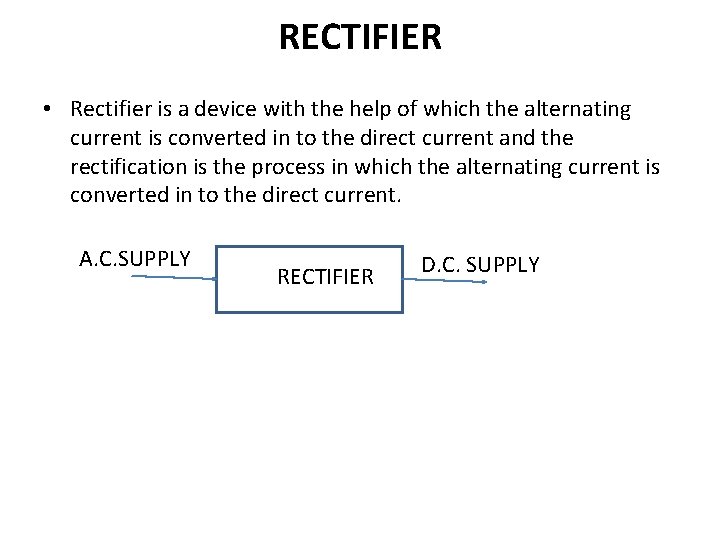 RECTIFIER • Rectifier is a device with the help of which the alternating current