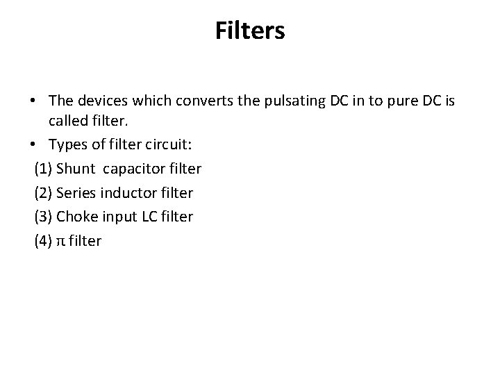 Filters • The devices which converts the pulsating DC in to pure DC is