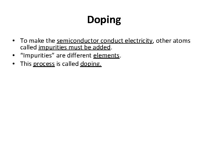 Doping • To make the semiconductor conduct electricity, other atoms called impurities must be