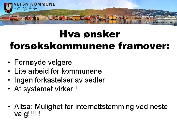 Hva ønsker forsøkskommunene framover: • • Fornøyde velgere Lite arbeid for kommunene Ingen forkastelser