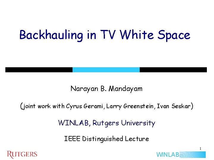 Backhauling in TV White Space Narayan B. Mandayam (joint work with Cyrus Gerami, Larry