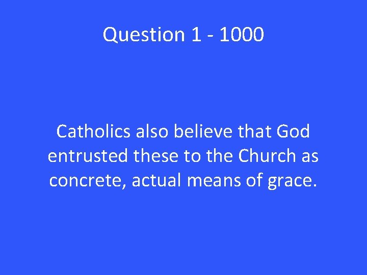 Question 1 - 1000 Catholics also believe that God entrusted these to the Church