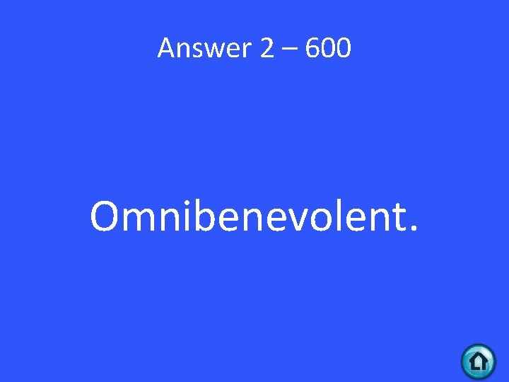 Answer 2 – 600 Omnibenevolent. 