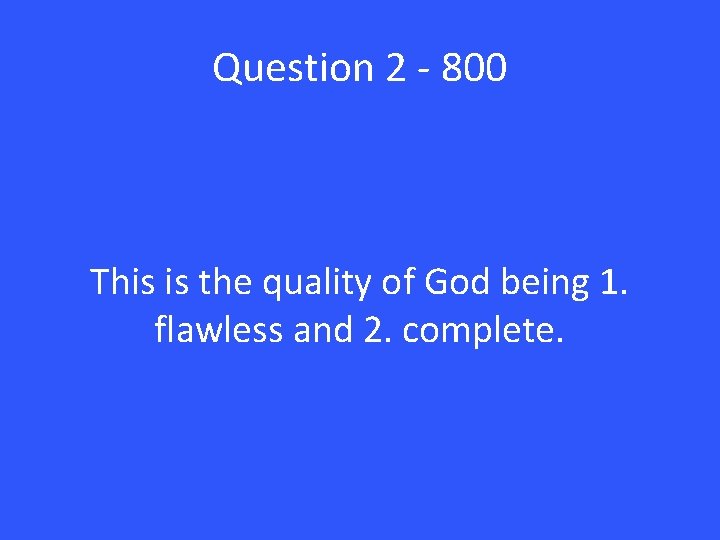 Question 2 - 800 This is the quality of God being 1. flawless and