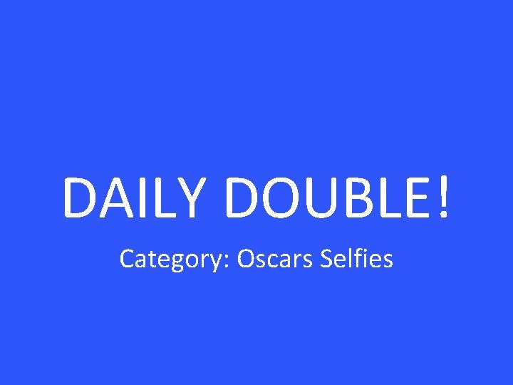 DAILY DOUBLE! Category: Oscars Selfies 