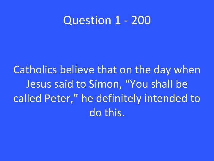 Question 1 - 200 Catholics believe that on the day when Jesus said to