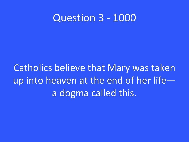 Question 3 - 1000 Catholics believe that Mary was taken up into heaven at