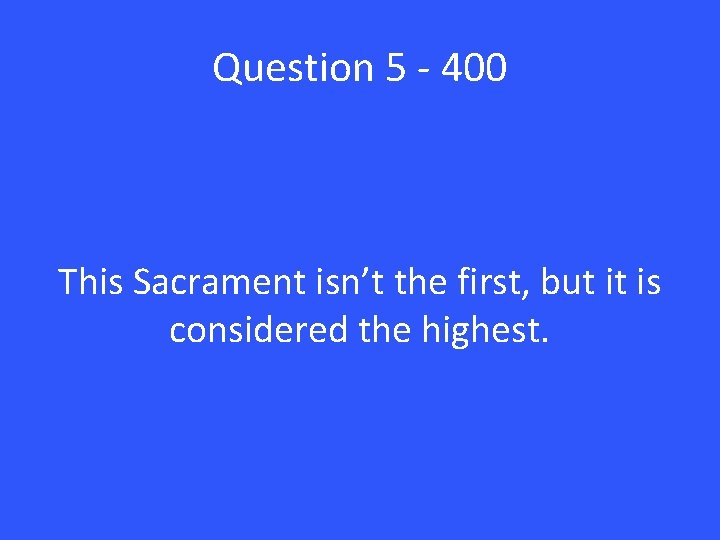 Question 5 - 400 This Sacrament isn’t the first, but it is considered the
