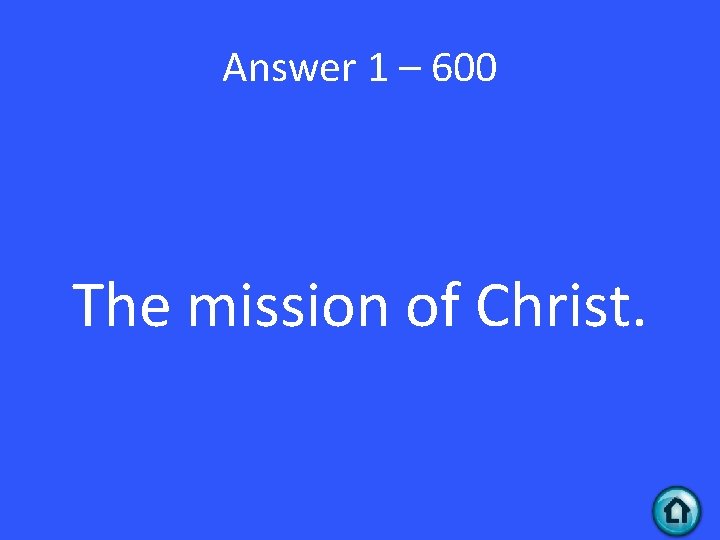 Answer 1 – 600 The mission of Christ. 