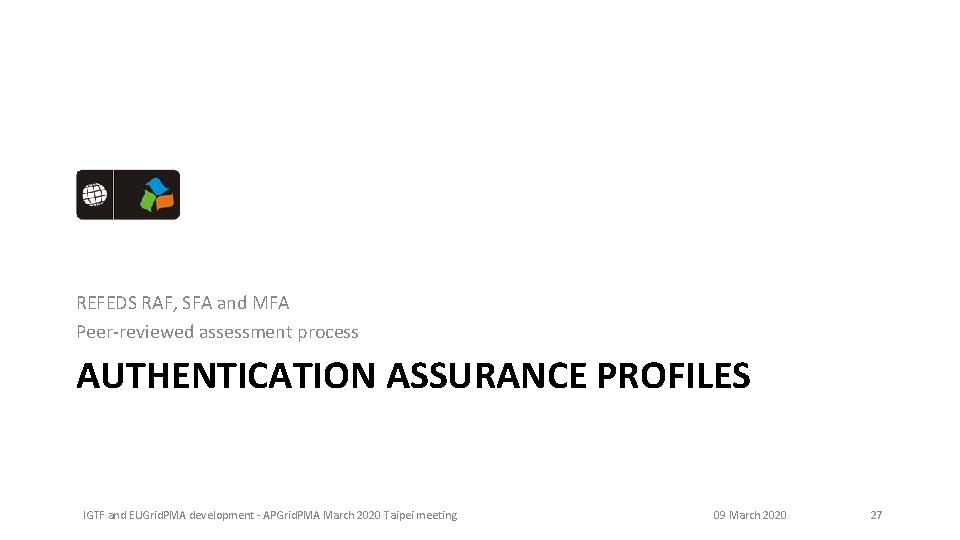 REFEDS RAF, SFA and MFA Peer-reviewed assessment process AUTHENTICATION ASSURANCE PROFILES IGTF and EUGrid.
