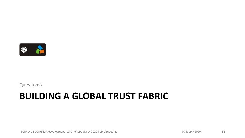 Questions? BUILDING A GLOBAL TRUST FABRIC IGTF and EUGrid. PMA development - APGrid. PMA