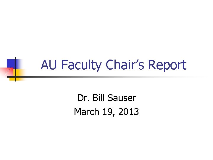 AU Faculty Chair’s Report Dr. Bill Sauser March 19, 2013 