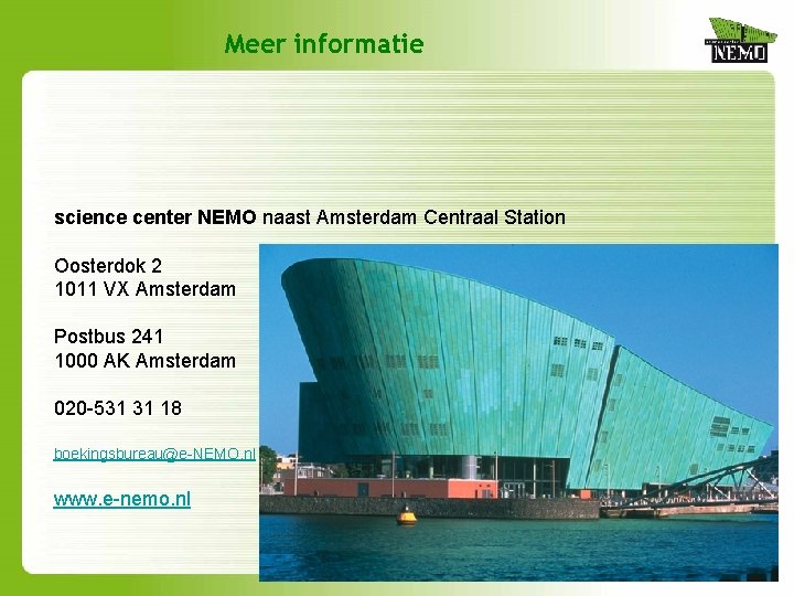 Meer informatie science center NEMO naast Amsterdam Centraal Station Oosterdok 2 1011 VX Amsterdam