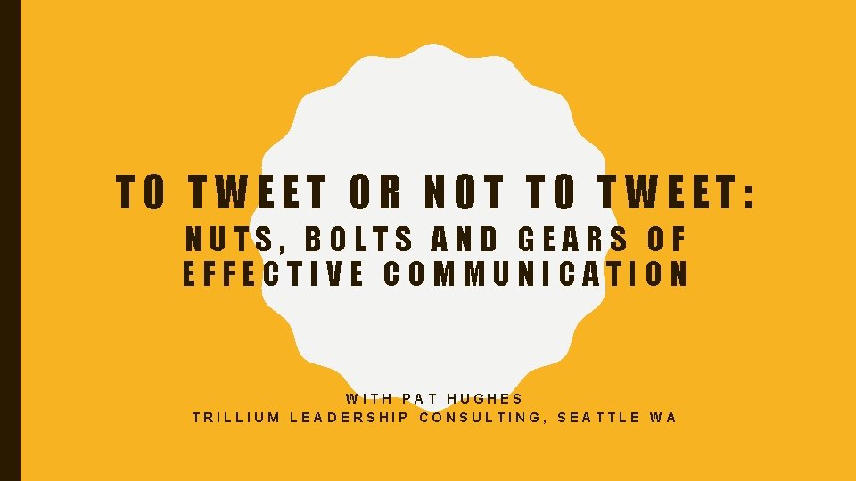 TO TWEET OR NOT TO TWEET: NUTS, BOLTS AND GEARS OF EFFECTIVE COMMUNICATION WITH