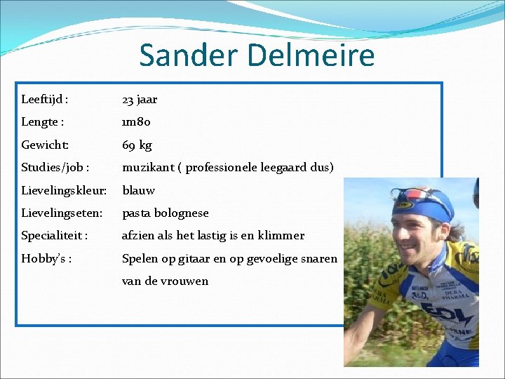 Sander Delmeire Leeftijd : 23 jaar Lengte : 1 m 80 Gewicht: 69 kg