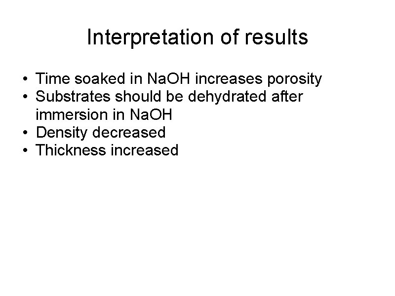 Interpretation of results • Time soaked in Na. OH increases porosity • Substrates should