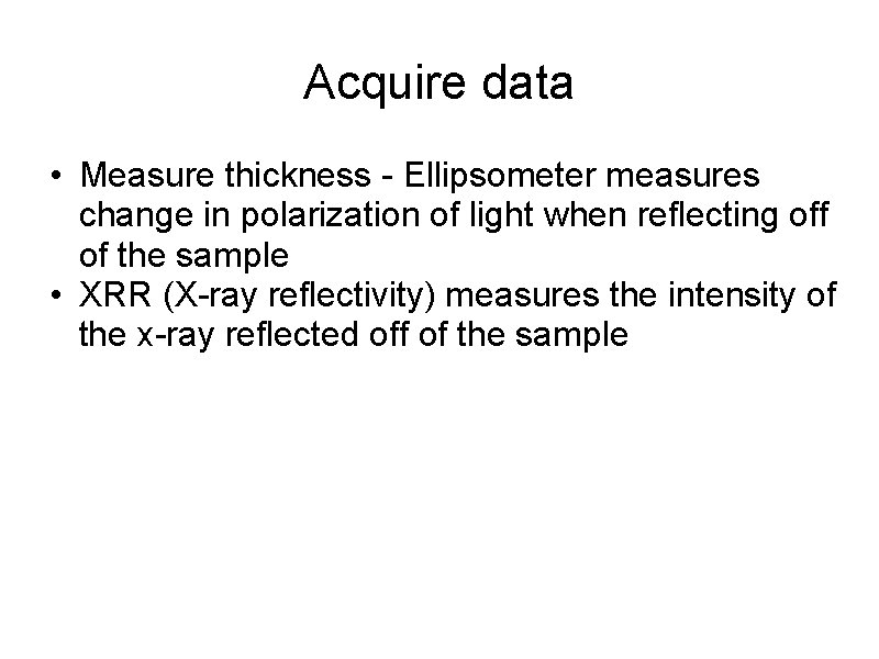 Acquire data • Measure thickness - Ellipsometer measures change in polarization of light when