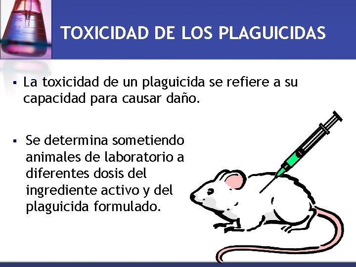 TOXICIDAD DE LOS PLAGUICIDAS § La toxicidad de un plaguicida se refiere a su