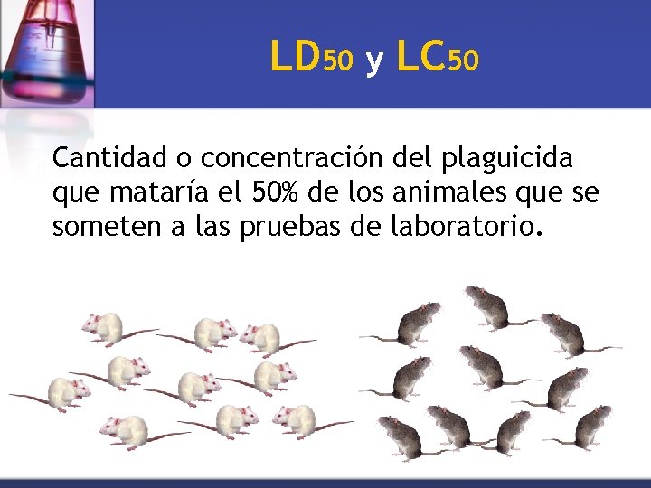 LD 50 y LC 50 Cantidad o concentración del plaguicida que mataría el 50%