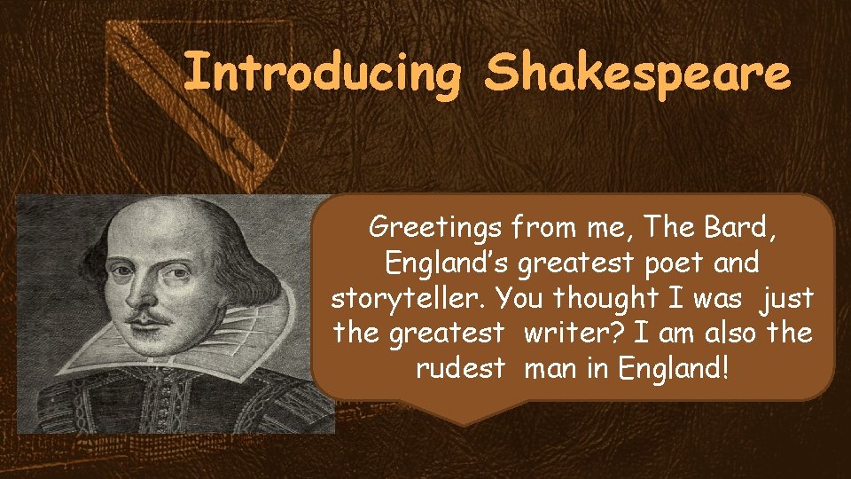 Introducing Shakespeare Greetings from me, The Bard, England’s greatest poet and storyteller. You thought