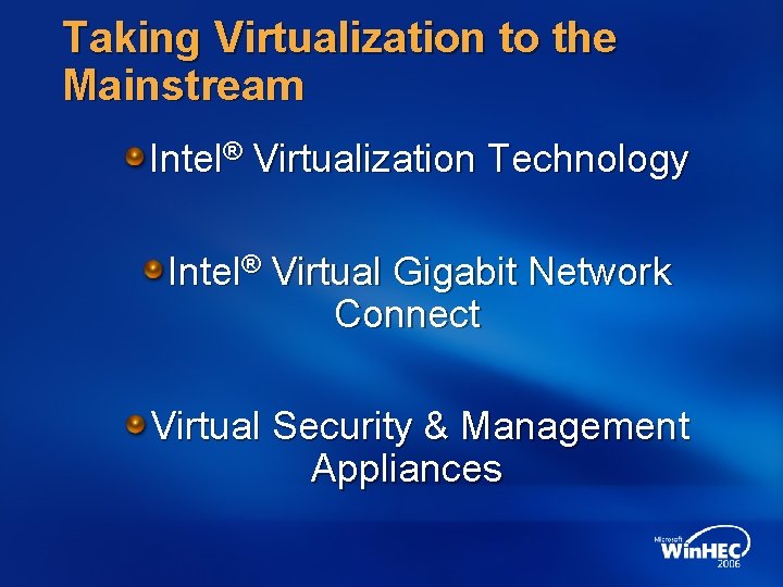 Taking Virtualization to the Mainstream Intel® Virtualization Technology Intel® Virtual Gigabit Network Connect Virtual