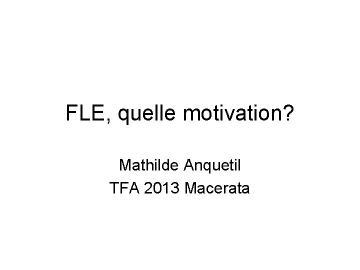 FLE, quelle motivation? Mathilde Anquetil TFA 2013 Macerata 