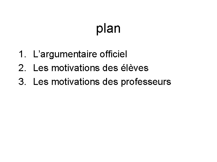 plan 1. L’argumentaire officiel 2. Les motivations des élèves 3. Les motivations des professeurs