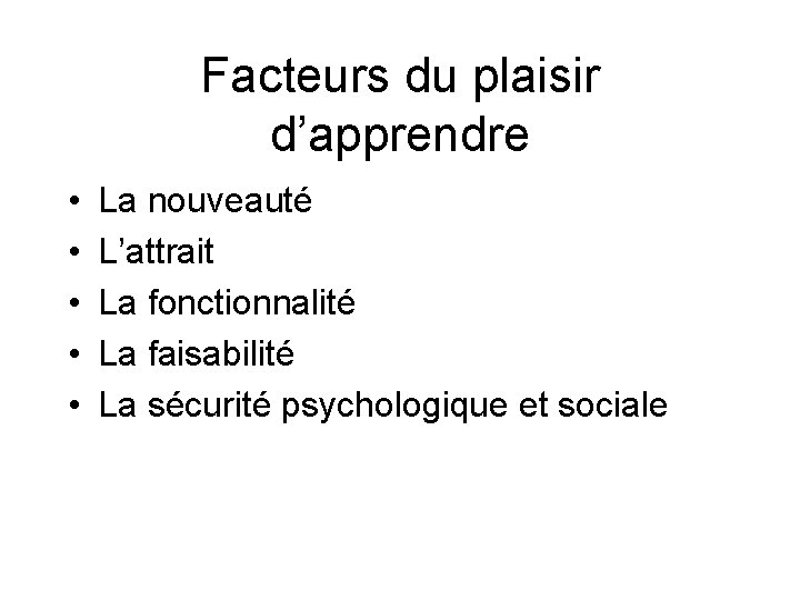 Facteurs du plaisir d’apprendre • • • La nouveauté L’attrait La fonctionnalité La faisabilité