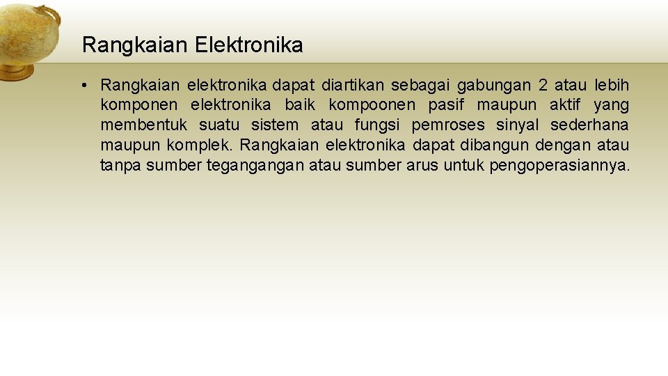 Rangkaian Elektronika • Rangkaian elektronika dapat diartikan sebagai gabungan 2 atau lebih komponen elektronika