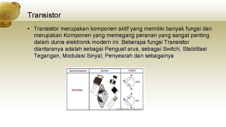 Transistor • Transistor merupakan komponen aktif yang memiliki banyak fungsi dan merupakan Komponen yang