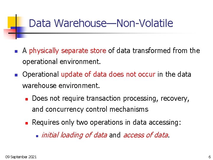Data Warehouse—Non-Volatile n A physically separate store of data transformed from the operational environment.