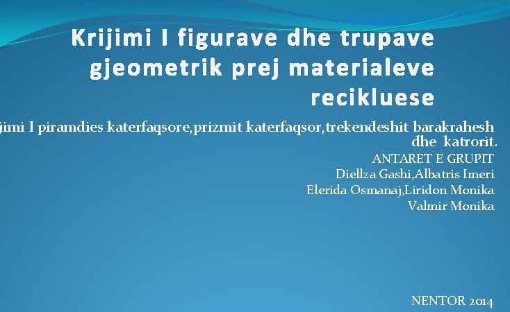 Krijimi I figurave dhe trupave gjeometrik prej materialeve recikluese jimi I piramdies katerfaqsore, prizmit