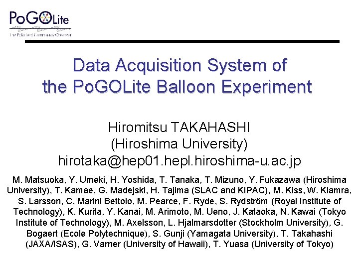 Data Acquisition System of the Po. GOLite Balloon Experiment Hiromitsu TAKAHASHI (Hiroshima University) hirotaka@hep