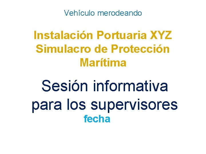 Vehículo merodeando Instalación Portuaria XYZ Simulacro de Protección Marítima Sesión informativa para los supervisores