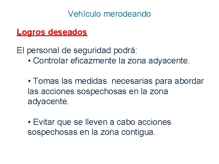 Vehículo merodeando Logros deseados El personal de seguridad podrá: • Controlar eficazmente la zona