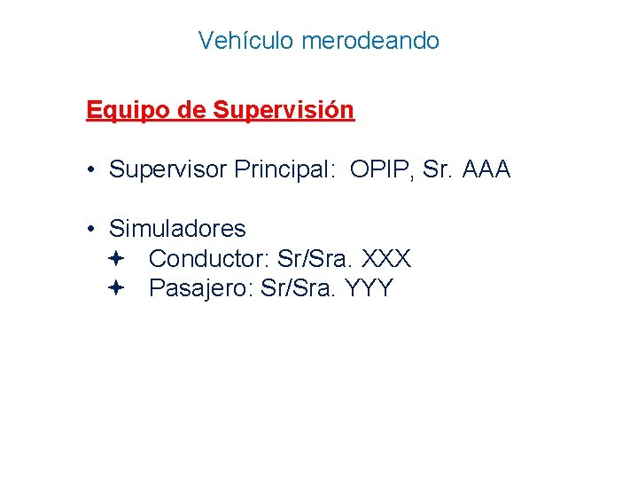 Vehículo merodeando Equipo de Supervisión • Supervisor Principal: OPIP, Sr. AAA • Simuladores Conductor: