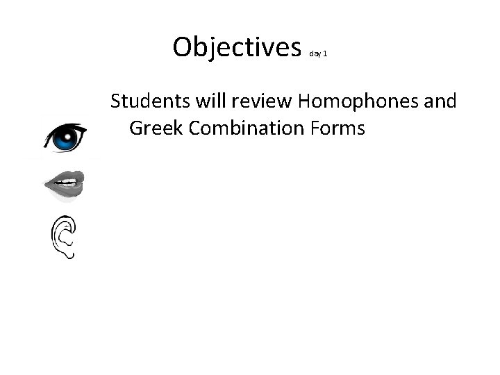Objectives day 1 Students will review Homophones and Greek Combination Forms 